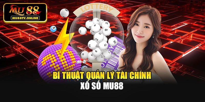 Bí thuật quản lý tài chính xổ số Mu88