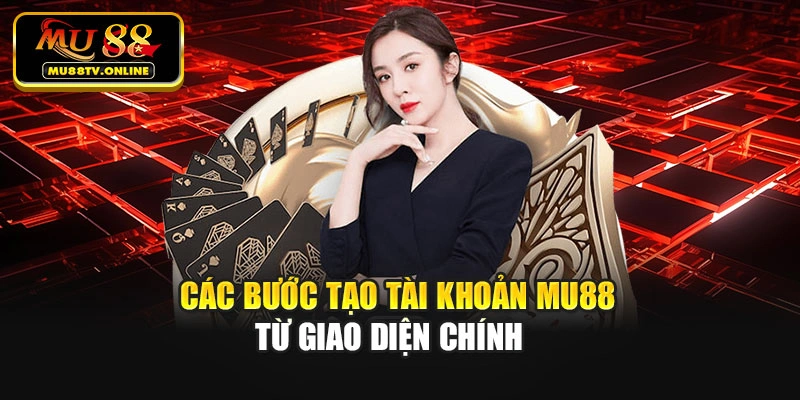 Các bước tạo tài khoản Mu88 từ giao diện chính