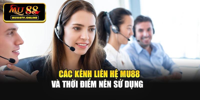 Các kênh liên hệ Mu88 và thời điểm nên sử dụng