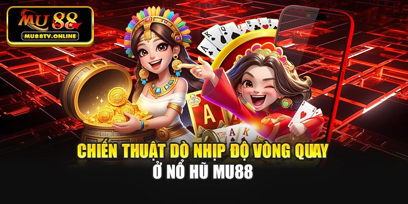 Chiến thuật dò nhịp độ vòng quay ở nổ hũ Mu88