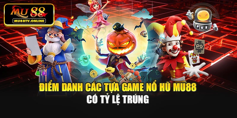 Điểm danh các tựa game Nổ hũ Mu88 có tỷ lệ trúng
