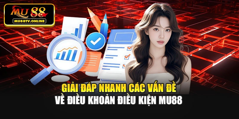 Giải đáp nhanh các vấn đề về điều khoản điều kiện Mu88