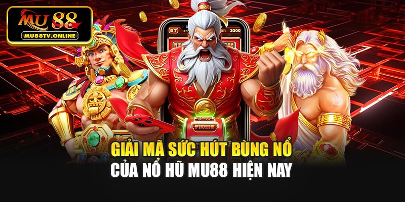 Giải mã sức hút bùng nổ của Nổ hũ Mu88 hiện nay