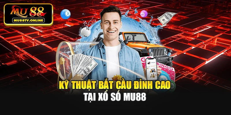 Kỹ thuật bắt cầu đỉnh cao tại xổ số Mu88