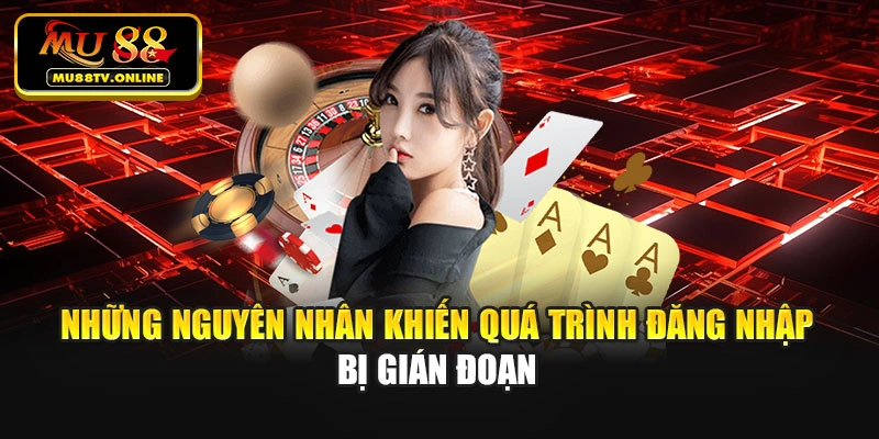 Những nguyên nhân khiến quá trình đăng nhập bị gián đoạn
