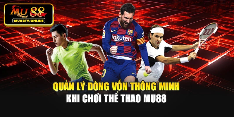 Quản lý dòng vốn thông minh khi chơi Thể Thao Mu88