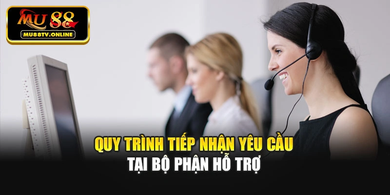 Quy trình tiếp nhận yêu cầu tại bộ phận hỗ trợ